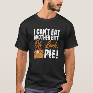 T-shirt Can't Eat Another Bite Oh Look Pie Thanksgiving