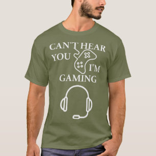 T-shirt Cant hear you Im Gaming Gift