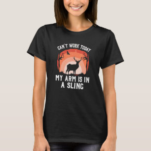 T-shirt Cant Work Aujourd'Hui Mon Bras Dans Sling Deer Hun