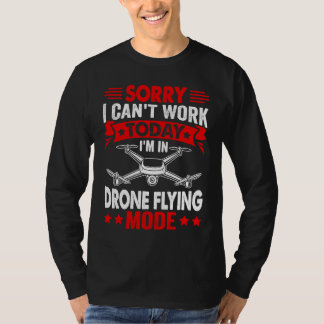 T-shirt Can't Work Dron Flying Mode  Drone Pilot Enthusias