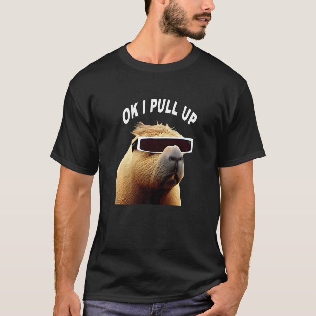 T-shirt Capybara OK I Pull Up Animal Meme (Devant)