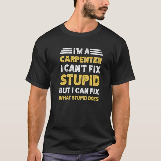T-shirt Carpenter Can't fix Stupid But What Stupid Does (Devant)