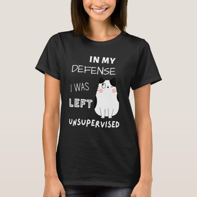 T-shirt Cat In My Defense I Was Left Unsupervised (Devant)