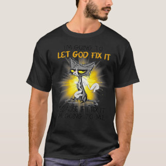 T-shirt Cat Let God Fix It Because If I Fix It I'm Going T