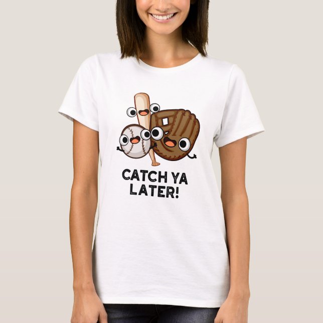T-shirt Catch Ya Plus Tard Funny Baseball Pun (Devant)