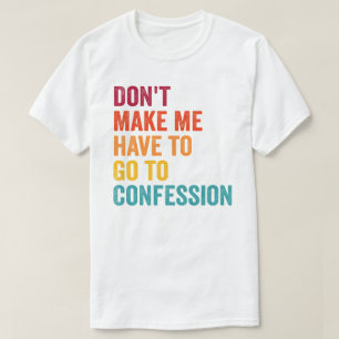 T-shirt Catholique, ne me forcez pas à aller à la confessi
