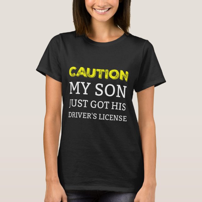 T-shirt Caution My Son Just Got His Driver's License  (Devant)
