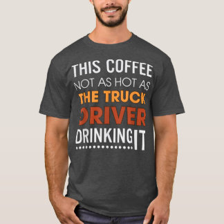 T-shirt Ce Café Pas Aussi Chaud Que Le Conducteur De Camio