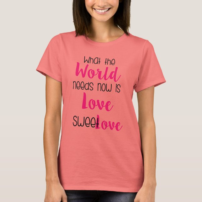 T-shirt Ce Dont Le Monde A Besoin Maintenant, C'Est De Des (Devant)