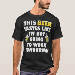 T-shirt Ce Goût De Bière Comme Je Ne Vais Pas Travailler