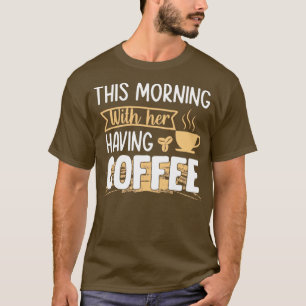 T-shirt Ce matin en prenant un café avec son café