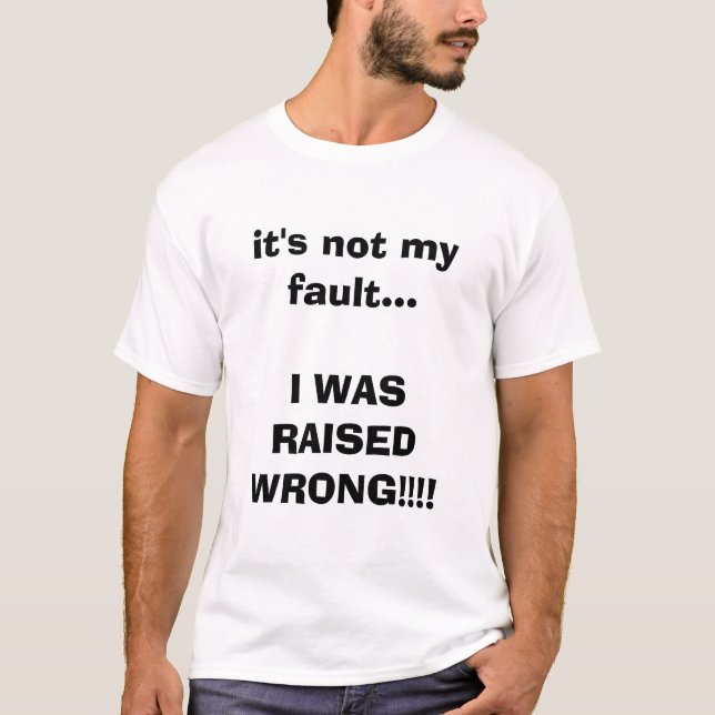 T-shirt ce n'est pas mon défaut… que J'AI ÉTÉ ÉLEVÉ MAL ! (Devant)