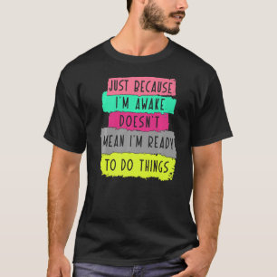 T-shirt ce n'est pas parce que je suis éveillé que je suis
