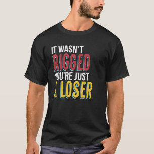 T-shirt Ce n'était pas truqué Vous êtes juste un perdant S