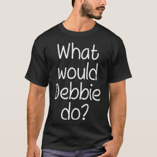 T-shirt Ce que DEBBIE ferait drôle Nom Personnalisé Femmes