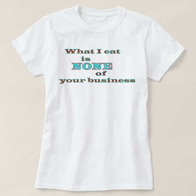 T-shirt Ce que je mange n'est AUCUN de votre entreprise Pl (Design devant)