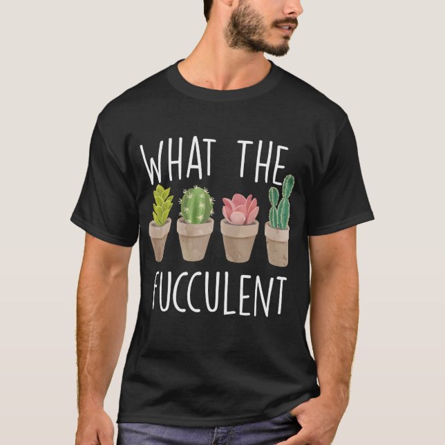 T-shirt Ce que le fucculent Cactus Succulent cadeau Plante (Devant)