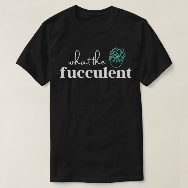 T-shirt Ce que le Fucculent Funny Cactus Plante succulent  (Design devant)
