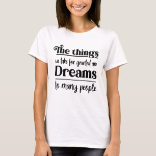 T-shirt Ce que nous tenons pour acquis, ce sont des rêves