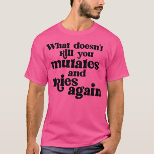 T-shirt Ce qui ne vous tue pas Mutates et essaye à nouveau