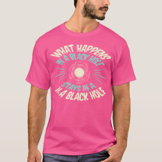 T-shirt Ce Qui Se Passe Dans Un Trou Noir Drôle Astronomie