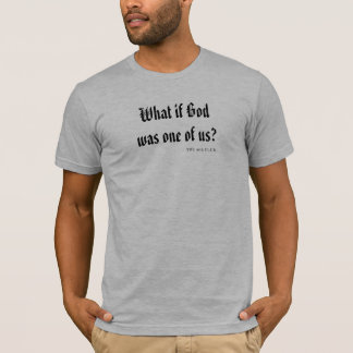 T-shirt Ce qui si Dieu était l'un de nous ?