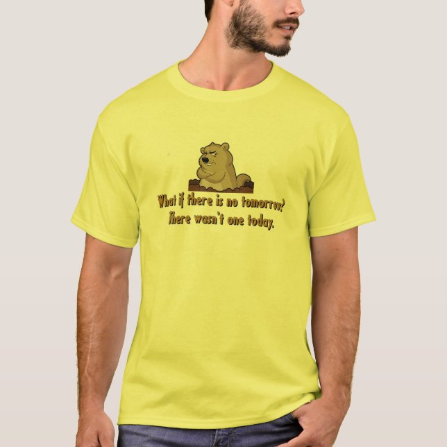 T-shirt Ce qui s'il y a aucun demain ?  Jour de Groundhog (Devant)