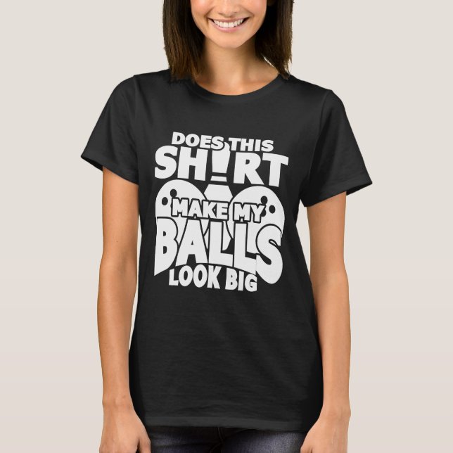 T-shirt Cela Fait-Il Que Mes Boules Ont L'Air Big Bowling  (Devant)