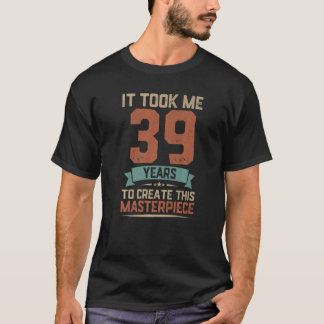 T-shirt Cela m'a pris 39 ans Chef-d'œuvre 39e anniversaire