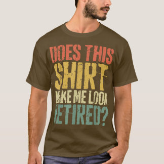 T-shirt Cela me donne-t-il l'air RetraitéRetirement