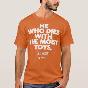 T-shirt Celui qui meurt avec les jouets humides