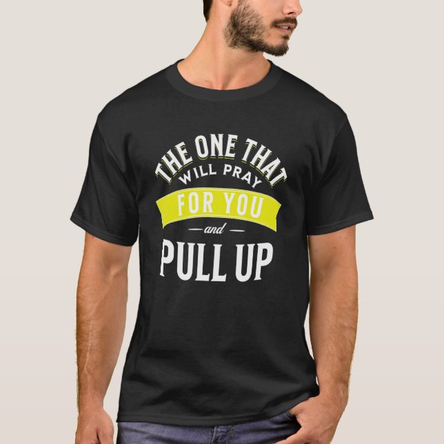T-shirt Celui Qui Va Prier Pour Vous Et Monter (Devant)
