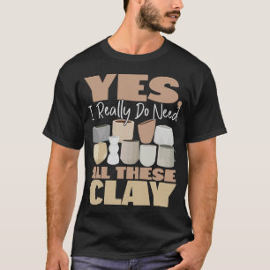 T-shirt Céramique de poterie Oui, J'Ai Vraiment Besoin De
