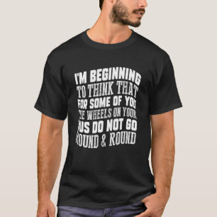T-shirt Certains D'Entre Vous Les Roues De Votre Bus Ne Ci