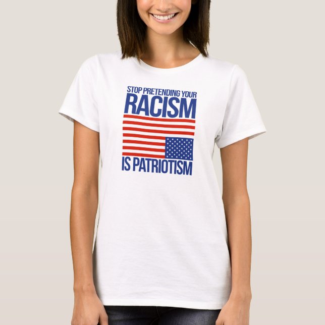 T-shirt Cessez de feindre votre racisme est patriotisme - (Devant)