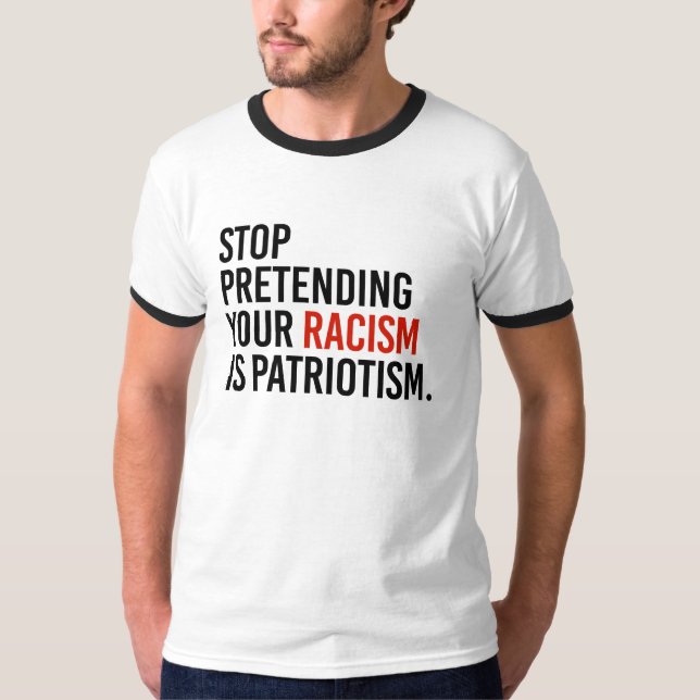 T-shirt Cessez de feindre votre racisme est patriotisme - (Devant)