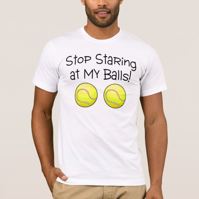 T-shirt Cessez de regarder fixement mes boules (les balles (Devant)