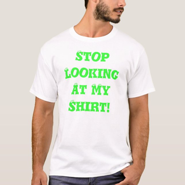 T-shirt Cessez de regarder ma chemise ! (Devant)