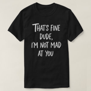 T-shirt C'est Bien Mec Je Ne Suis Pas Fâché Contre Toi   D