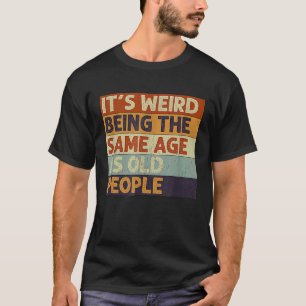 T-shirt C'est bizarre d'avoir le même âge que les vieilles