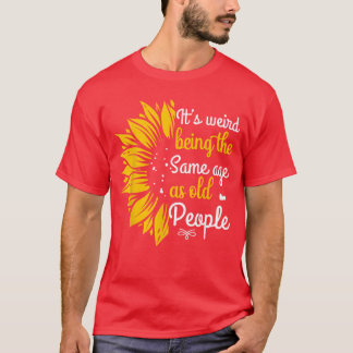 T-shirt C'est bizarre d'avoir le même âge que les vieilles
