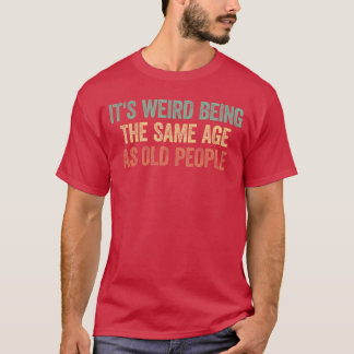 T-shirt C'est bizarre d'avoir le même âge que les vieux am