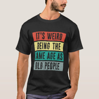 T-shirt C'Est Bizarre D'Être Le Même Âge Que Le Vieux St D