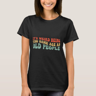 T-shirt C'est bizarre d'être le même âge que les anciens S
