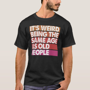 T-shirt C'est bizarre d'être le même âge que les femmes âg