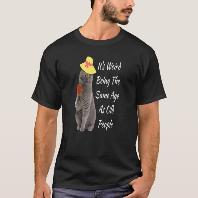 T-shirt C'est bizarre d'être le même âge que les personnes (Devant)