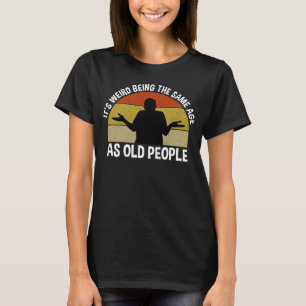 T-shirt C'est bizarre d'être le même âge que les personnes