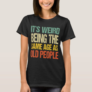 T-shirt C'est bizarre d'être le même âge que les personnes