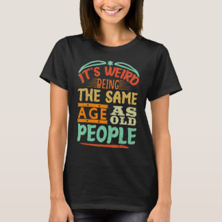 T-shirt C'est bizarre d'être le même âge que les personnes