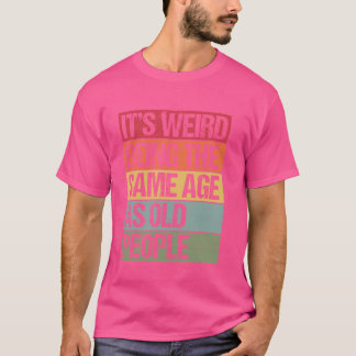 T-shirt C'est bizarre d'être le même âge que les personnes